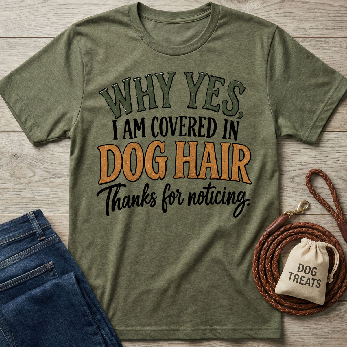 Olive green crew neck T-shirt with the text Why Yes I Am Covered In Dog Hair Thanks For Noticing in a vintage font.
