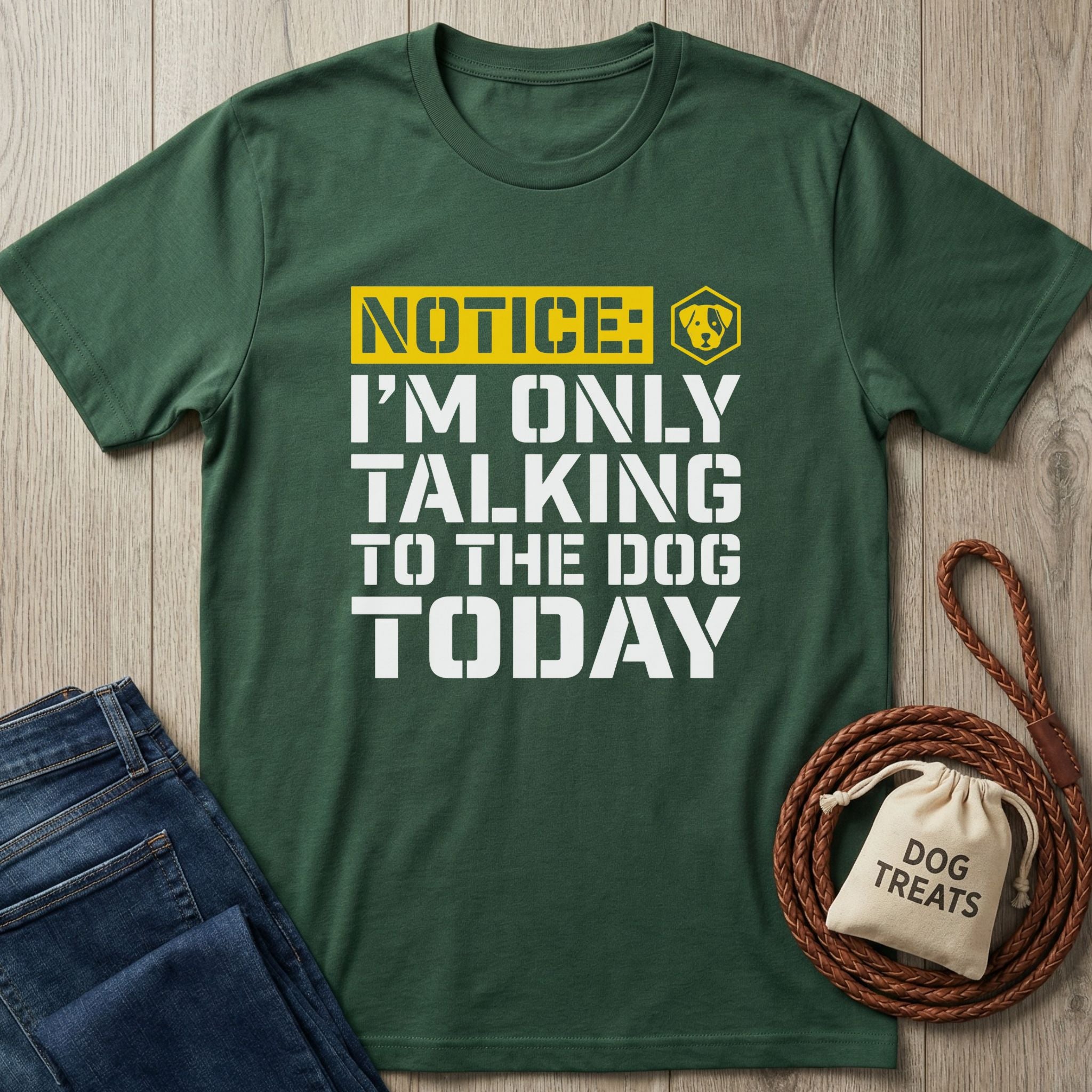 Dark green Gildan Softstyle® t-shirt with "NOTICE: I'M ONLY TALKING TO THE DOG TODAY" in yellow and white text.